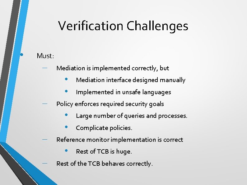 Verification Challenges • Must: – Mediation is implemented correctly, but • • – Large