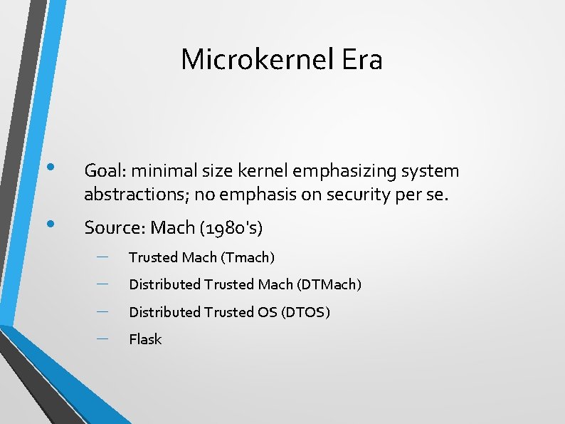 Microkernel Era • Goal: minimal size kernel emphasizing system abstractions; no emphasis on security