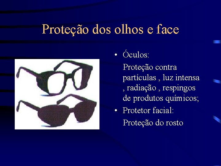 Proteção dos olhos e face • Óculos: Proteção contra partículas , luz intensa ,