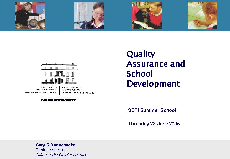 Quality Assurance and School Development SDPI Summer School Thursday 23 June 2005 Gary Ó