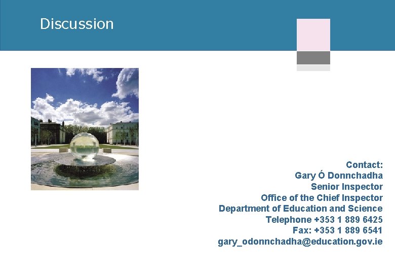 Discussion Contact: Gary Ó Donnchadha Senior Inspector Office of the Chief Inspector Department of