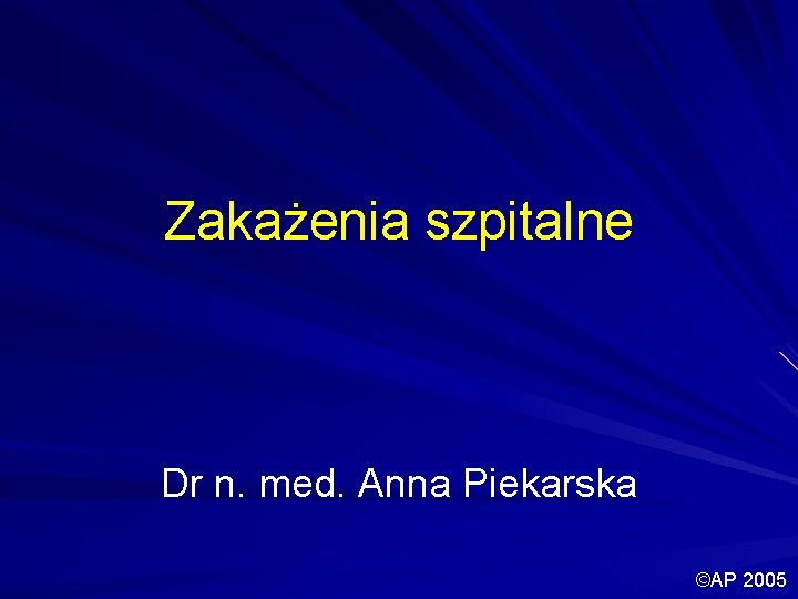 Zakażenia szpitalne Dr n. med. Anna Piekarska ©AP 2005 