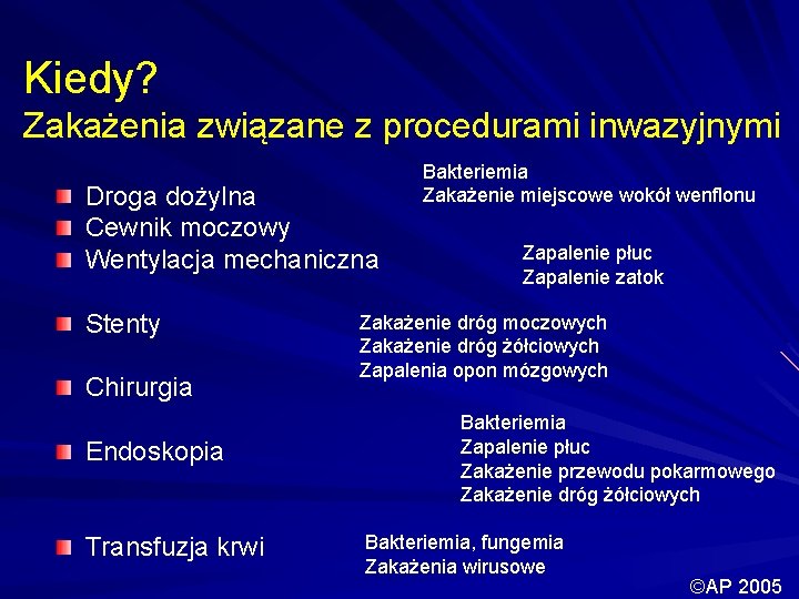 Kiedy? Zakażenia związane z procedurami inwazyjnymi Droga dożylna Cewnik moczowy Wentylacja mechaniczna Stenty Chirurgia