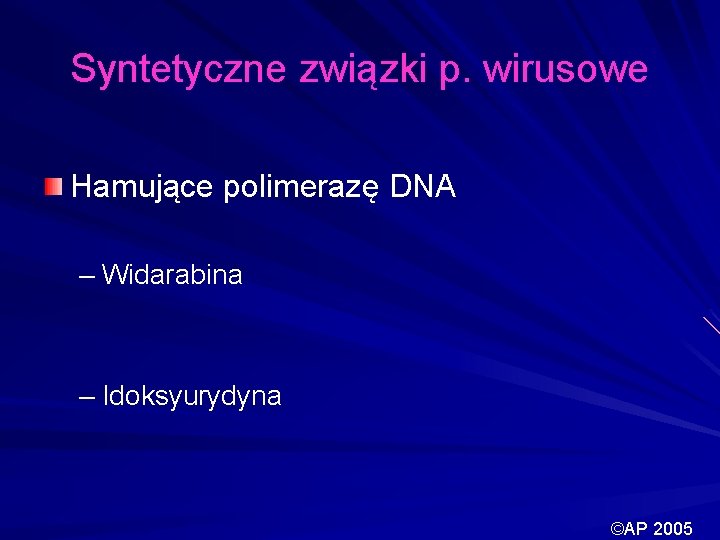 Syntetyczne związki p. wirusowe Hamujące polimerazę DNA – Widarabina – Idoksyurydyna ©AP 2005 