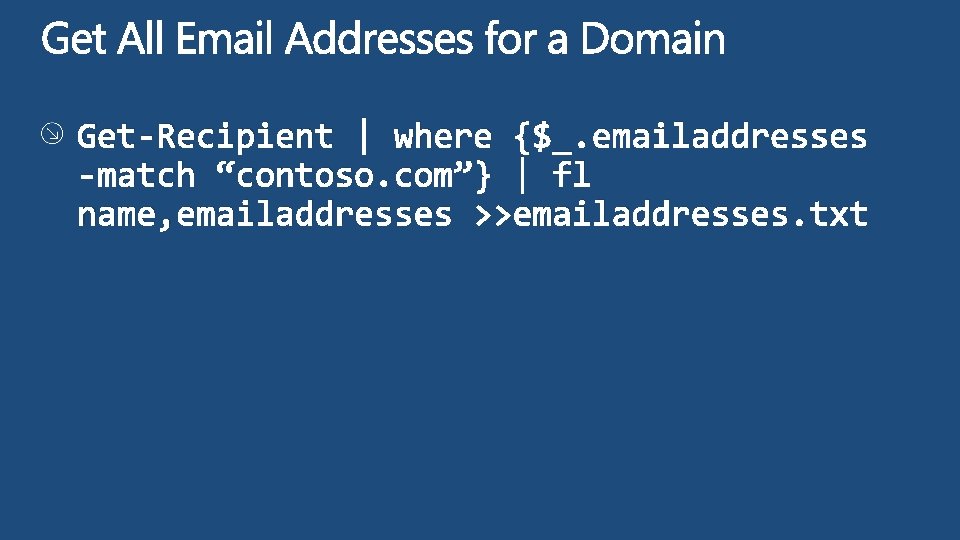 Get-Recipient | where {$_. emailaddresses -match “contoso. com”} | fl name, emailaddresses >>emailaddresses. txt