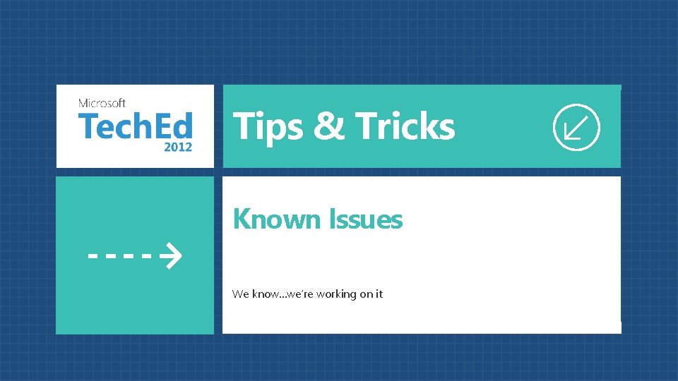 Tips & Tricks Known Issues We know…we’re working on it 