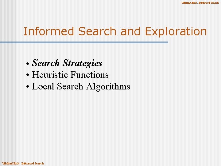 Vilalta&Eick: Informed Search and Exploration Search Strategies • Heuristic Functions • Local Search Algorithms