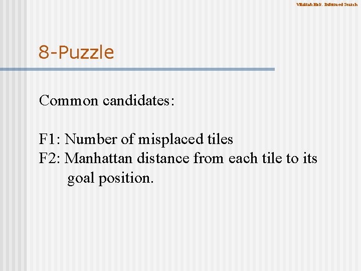 Vilalta&Eick: Informed Search 8 -Puzzle Common candidates: F 1: Number of misplaced tiles F