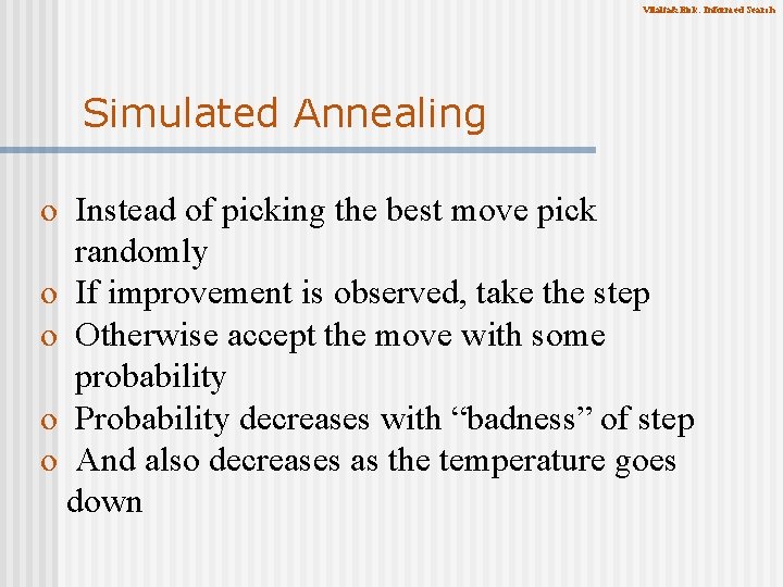 Vilalta&Eick: Informed Search Simulated Annealing o Instead of picking the best move pick randomly