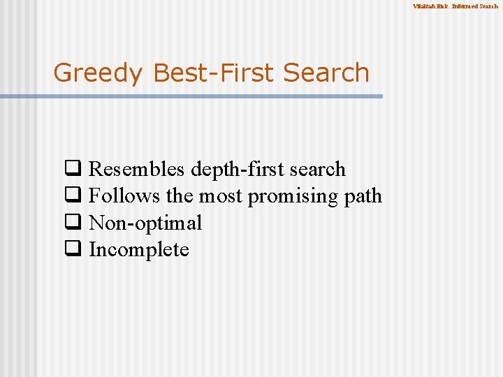 Vilalta&Eick: Informed Search Greedy Best-First Search q Resembles depth-first search q Follows the most