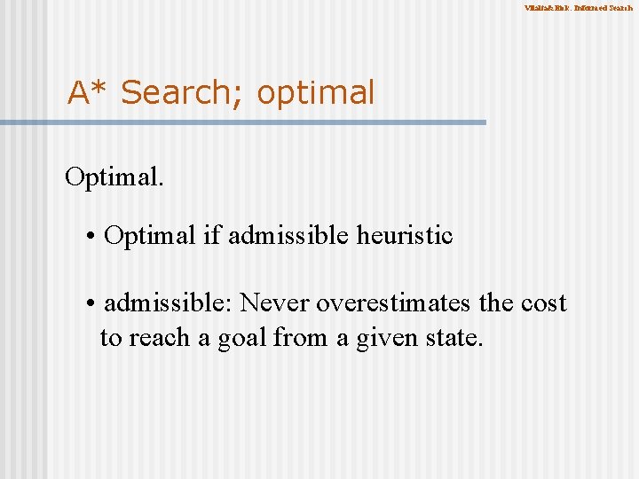 Vilalta&Eick: Informed Search A* Search; optimal Optimal. • Optimal if admissible heuristic • admissible: