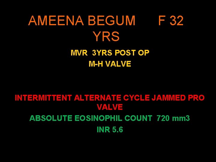 AMEENA BEGUM YRS F 32 MVR 3 YRS POST OP M-H VALVE INTERMITTENT ALTERNATE