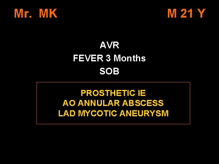 Mr. MK M 21 Y AVR FEVER 3 Months SOB PROSTHETIC IE AO ANNULAR