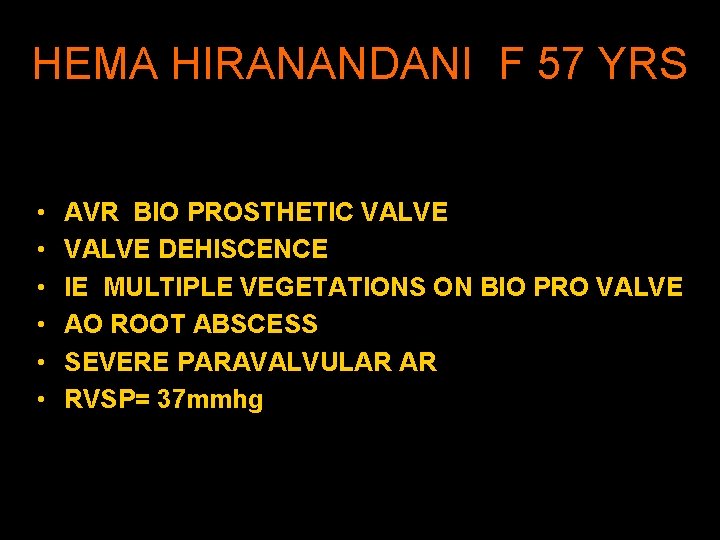 HEMA HIRANANDANI F 57 YRS • • • AVR BIO PROSTHETIC VALVE DEHISCENCE IE