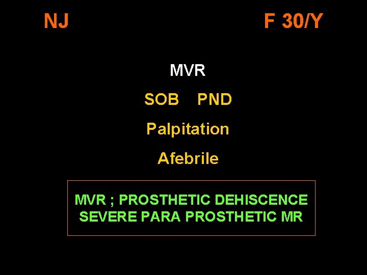 NJ F 30/Y MVR SOB PND Palpitation Afebrile MVR ; PROSTHETIC DEHISCENCE SEVERE PARA