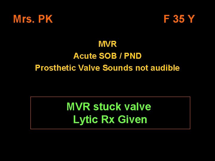 Mrs. PK F 35 Y MVR Acute SOB / PND Prosthetic Valve Sounds not