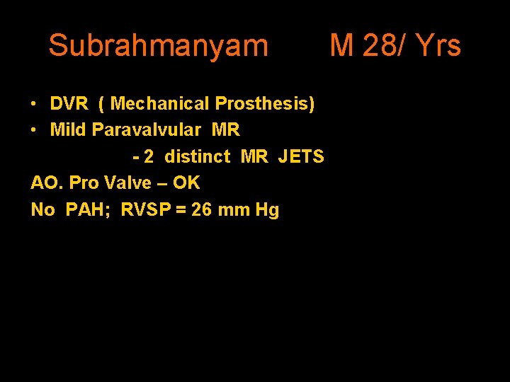 Subrahmanyam • DVR ( Mechanical Prosthesis) • Mild Paravalvular MR - 2 distinct MR