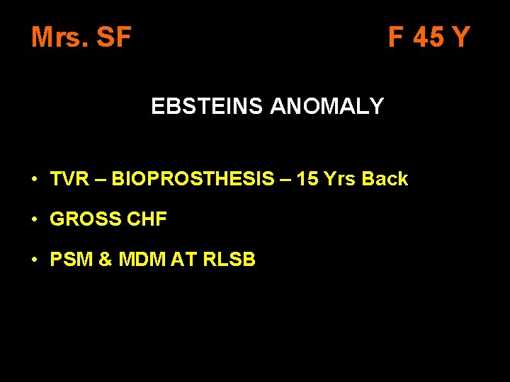 Mrs. SF F 45 Y EBSTEINS ANOMALY • TVR – BIOPROSTHESIS – 15 Yrs