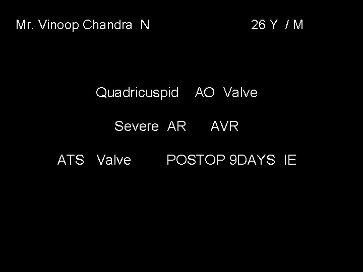 Mr. Vinoop Chandra N 26 Y / M Quadricuspid Severe AR ATS Valve AO