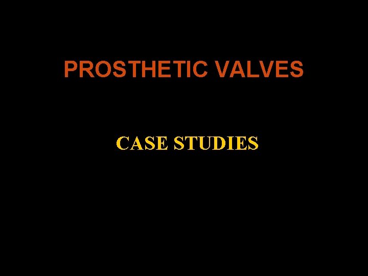 PROSTHETIC VALVES CASE STUDIES 