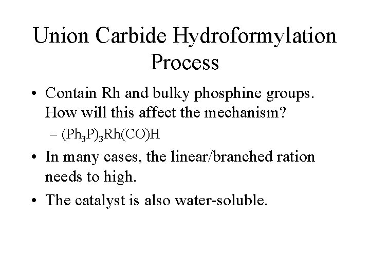 Union Carbide Hydroformylation Process • Contain Rh and bulky phosphine groups. How will this