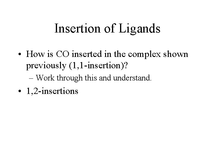 Insertion of Ligands • How is CO inserted in the complex shown previously (1,