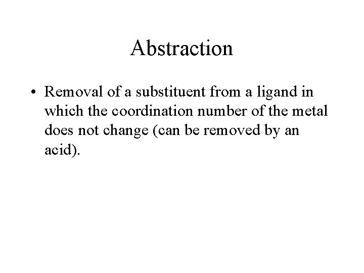 Abstraction • Removal of a substituent from a ligand in which the coordination number