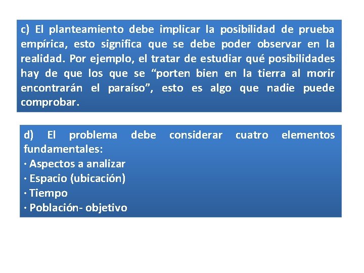 c) El planteamiento debe implicar la posibilidad de prueba empírica, esto significa que se