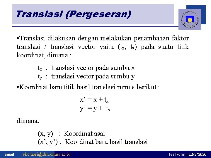 Translasi (Pergeseran) • Translasi dilakukan dengan melakukan penambahan faktor translasi / translasi vector yaitu Translasi (Pergeseran) • Translasi dilakukan dengan melakukan penambahan faktor translasi / translasi vector yaitu