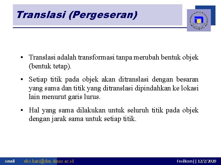 Translasi (Pergeseran) • Translasi adalah transformasi tanpa merubah bentuk objek (bentuk tetap). • Setiap