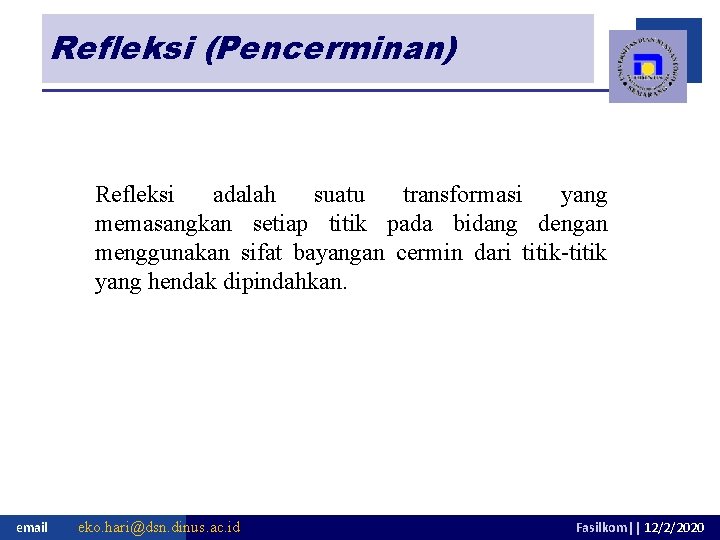 Refleksi (Pencerminan) Refleksi adalah suatu transformasi yang memasangkan setiap titik pada bidang dengan menggunakan