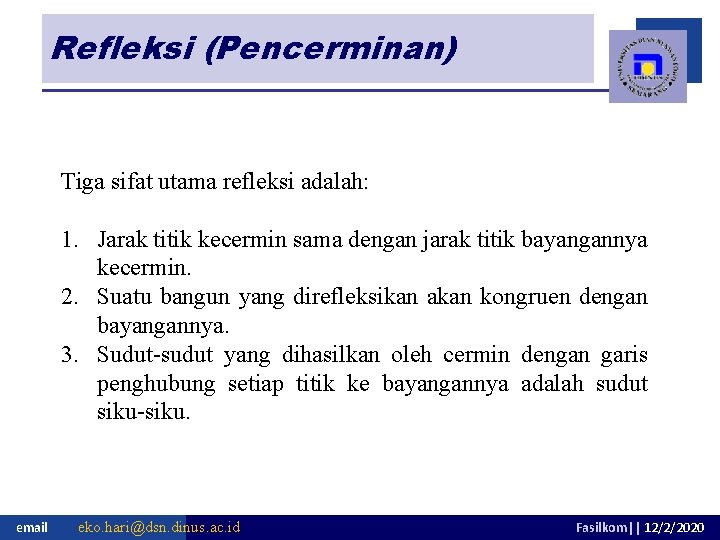 Refleksi (Pencerminan) Tiga sifat utama refleksi adalah: 1. Jarak titik kecermin sama dengan jarak Refleksi (Pencerminan) Tiga sifat utama refleksi adalah: 1. Jarak titik kecermin sama dengan jarak