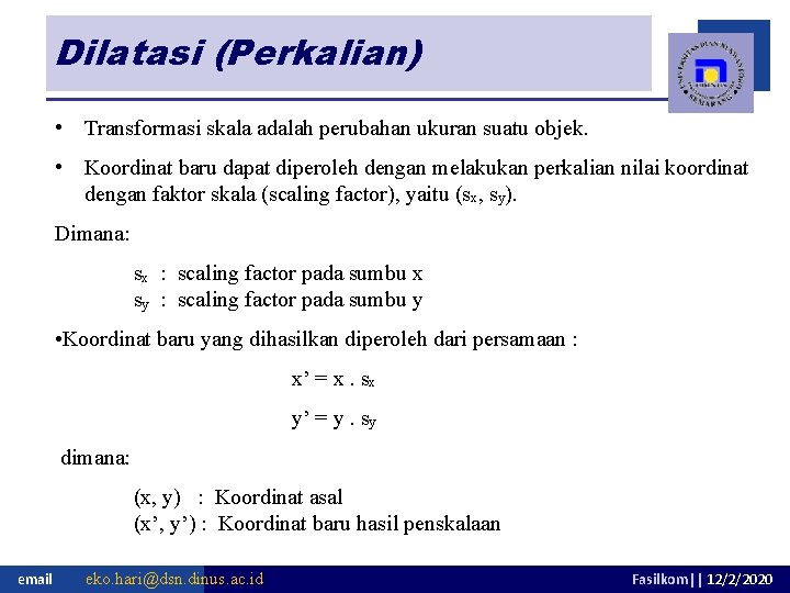 Dilatasi (Perkalian) • Transformasi skala adalah perubahan ukuran suatu objek. • Koordinat baru dapat Dilatasi (Perkalian) • Transformasi skala adalah perubahan ukuran suatu objek. • Koordinat baru dapat