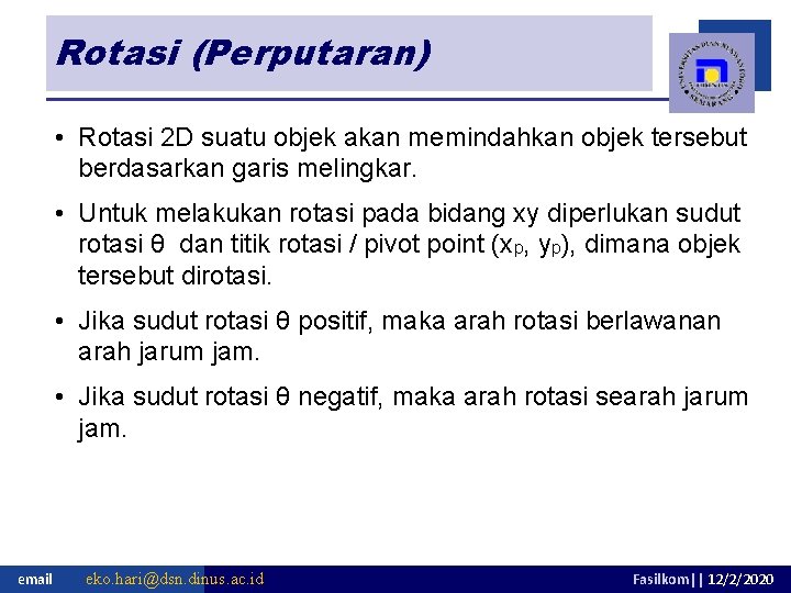 Rotasi (Perputaran) • Rotasi 2 D suatu objek akan memindahkan objek tersebut berdasarkan garis