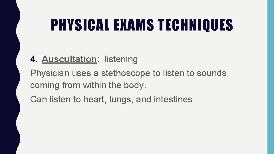 PHYSICAL EXAMS TECHNIQUES 4. Auscultation: listening Physician uses a stethoscope to listen to sounds