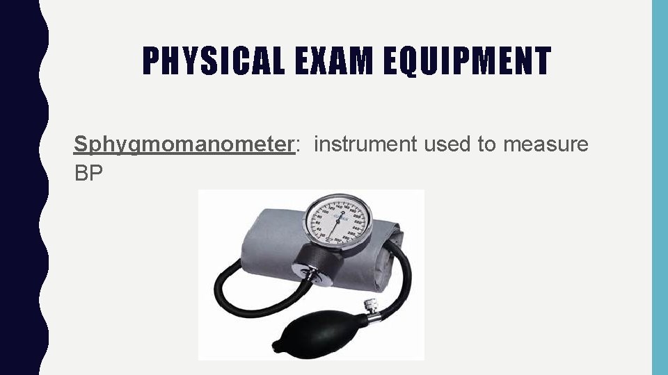 PHYSICAL EXAM EQUIPMENT Sphygmomanometer: instrument used to measure BP 