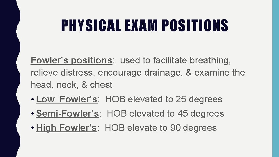 PHYSICAL EXAM POSITIONS Fowler’s positions: used to facilitate breathing, relieve distress, encourage drainage, &