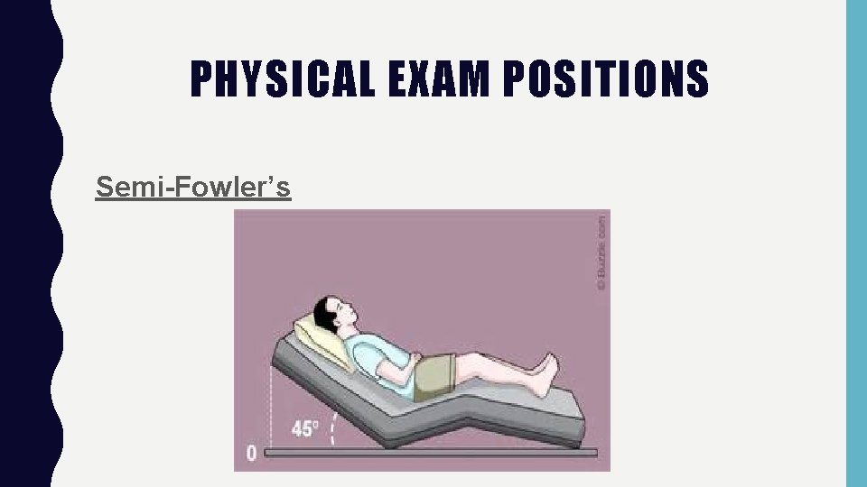 PHYSICAL EXAM POSITIONS Semi-Fowler’s 