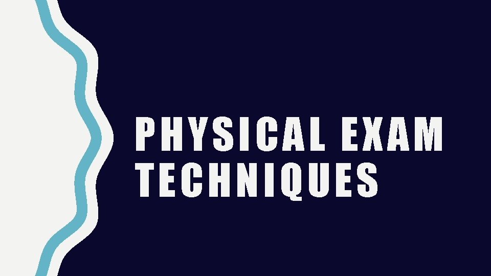 PHYSICAL EXAM TECHNIQUES 