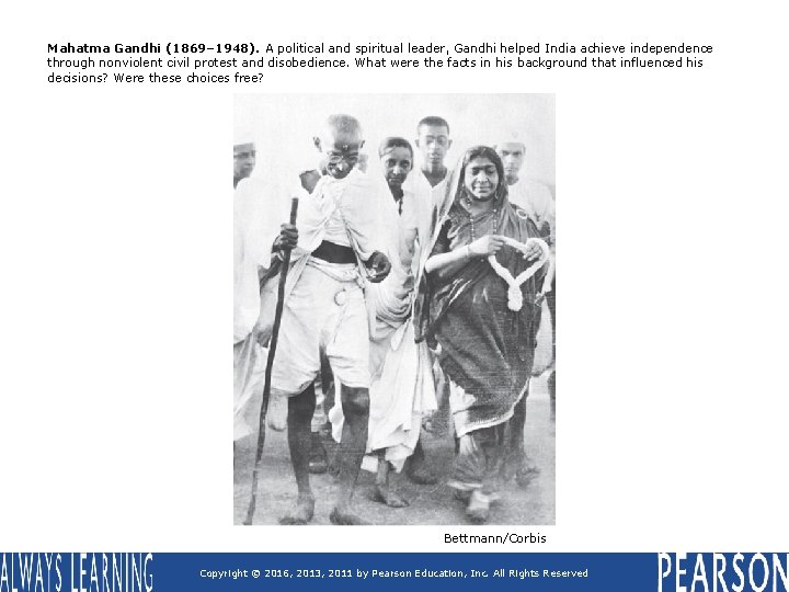 Mahatma Gandhi (1869– 1948). A political and spiritual leader, Gandhi helped India achieve independence