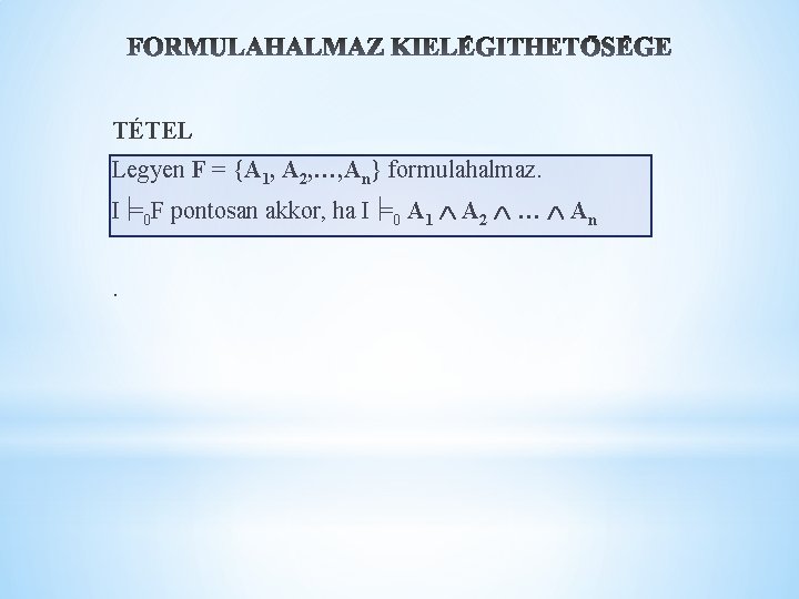 TÉTEL Legyen F = {A 1, A 2, …, An} formulahalmaz. I =0 F