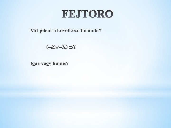 Mit jelent a következő formula? ( Z X) Y Igaz vagy hamis? 