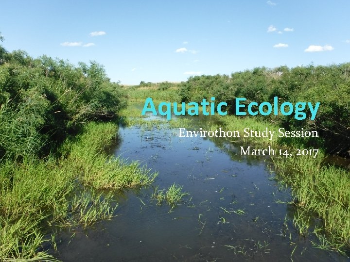 Aquatic Ecology Envirothon Study Session March 14, 2017 Aquatic Ecology Envirothon Study Session March 14, 2017