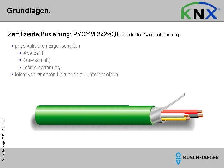 Grundlagen. Zertifizierte Busleitung: PYCYM 2 x 2 x 0, 8 (verdrillte Zweidrahtleitung) ©Busch-Jaeger 2012_1_DE