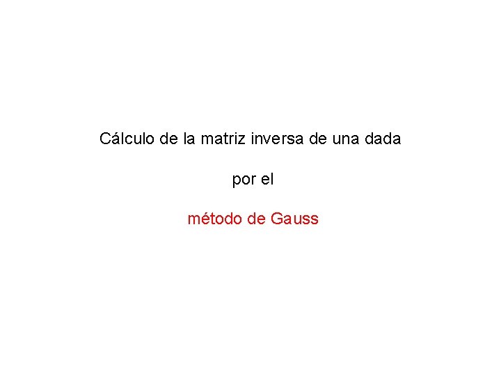Cálculo de la matriz inversa de una dada por el método de Gauss 