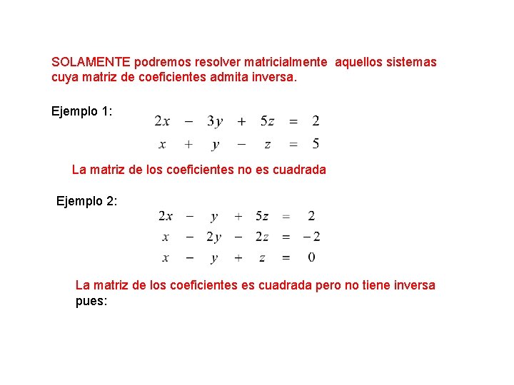 SOLAMENTE podremos resolver matricialmente aquellos sistemas cuya matriz de coeficientes admita inversa. Ejemplo 1: