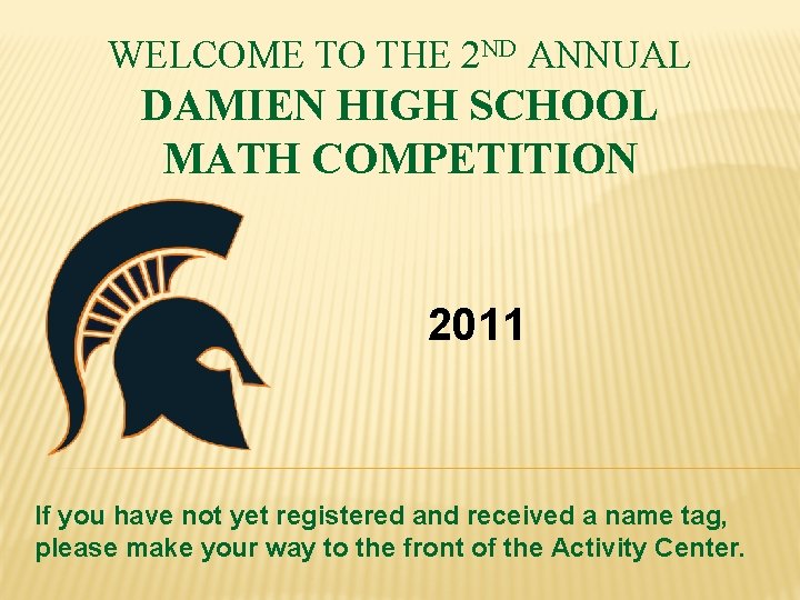 WELCOME TO THE 2 ND ANNUAL DAMIEN HIGH SCHOOL MATH COMPETITION 2011 If you