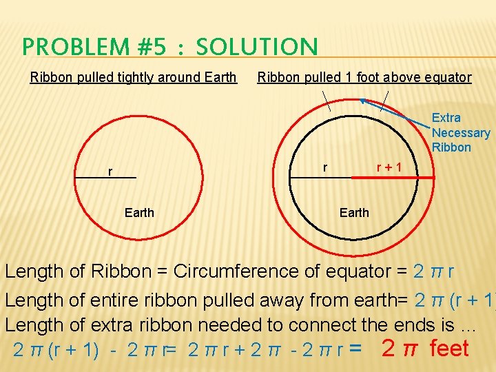 PROBLEM #5 : SOLUTION Ribbon pulled tightly around Earth Ribbon pulled 1 foot above