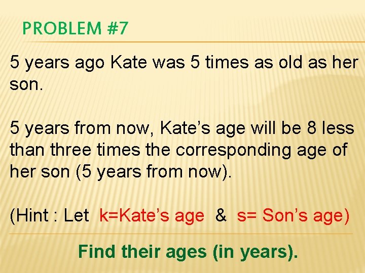 PROBLEM #7 5 years ago Kate was 5 times as old as her son.