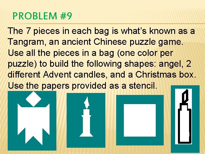 PROBLEM #9 The 7 pieces in each bag is what’s known as a Tangram,